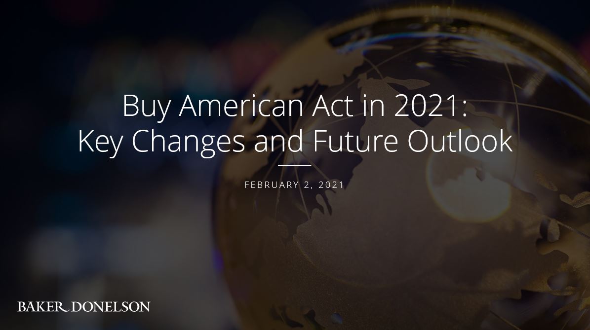 Buy American Act in 2021 Key Changes and Future Outlook Baker Donelson
