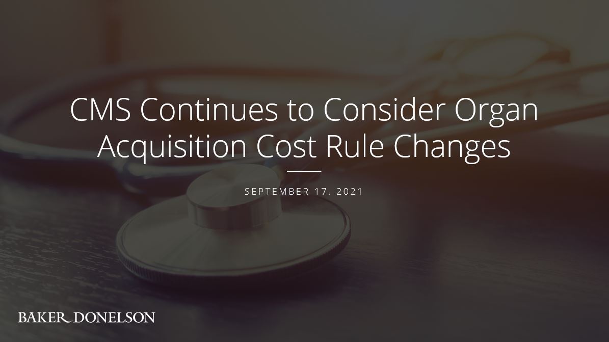 CMS Continues to Consider Organ Acquisition Cost Rule Changes Baker