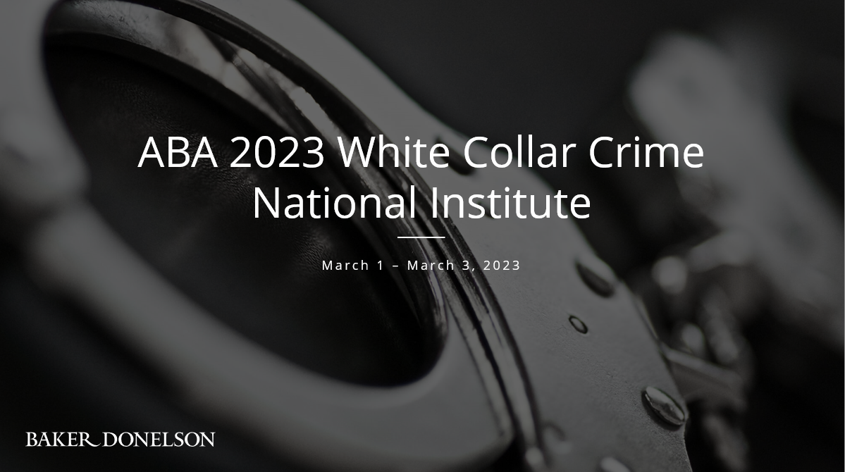 ABA 2023 White Collar Crime National Institute Baker Donelson