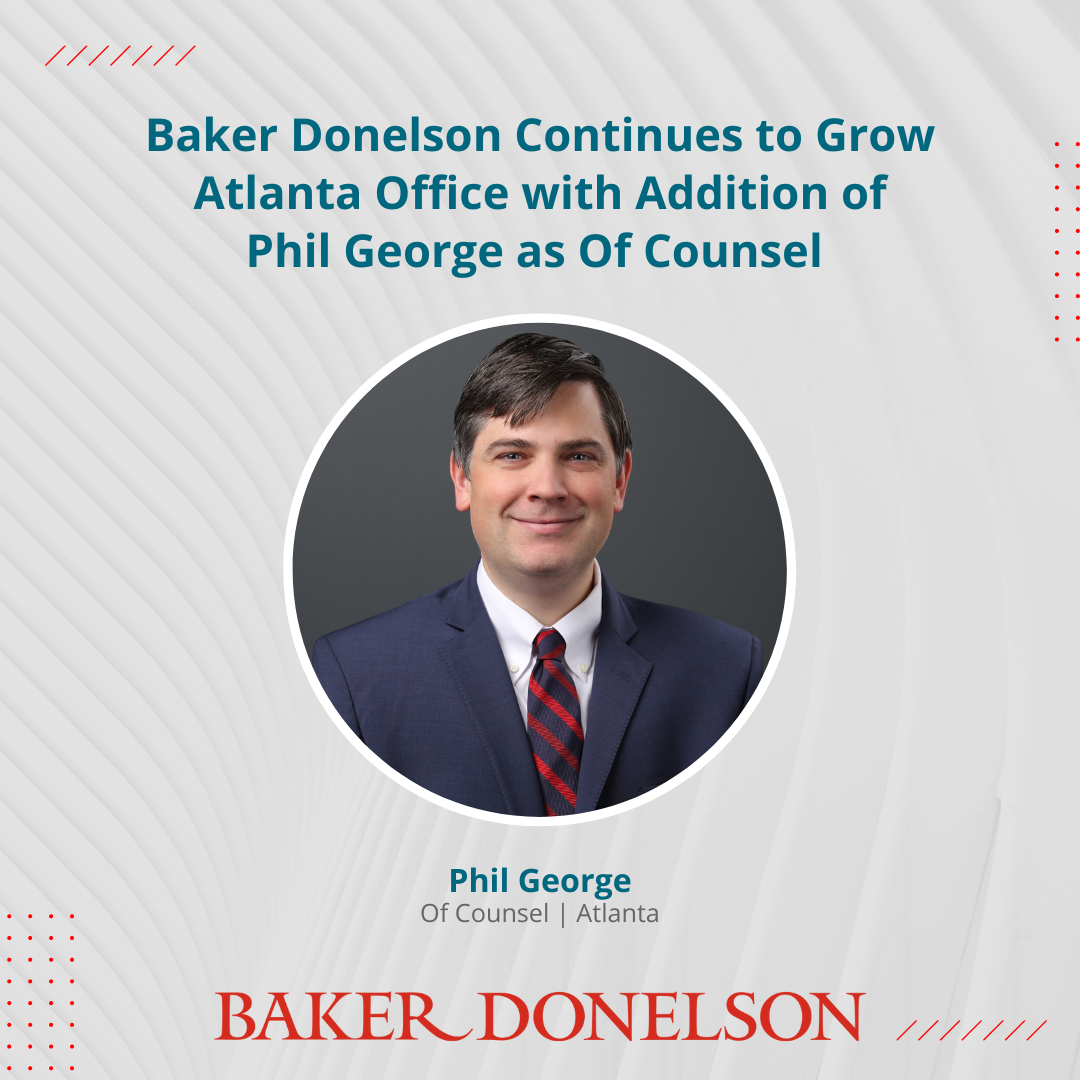 Baker Donelson Continues to Grow Atlanta Office with Addition of Phil