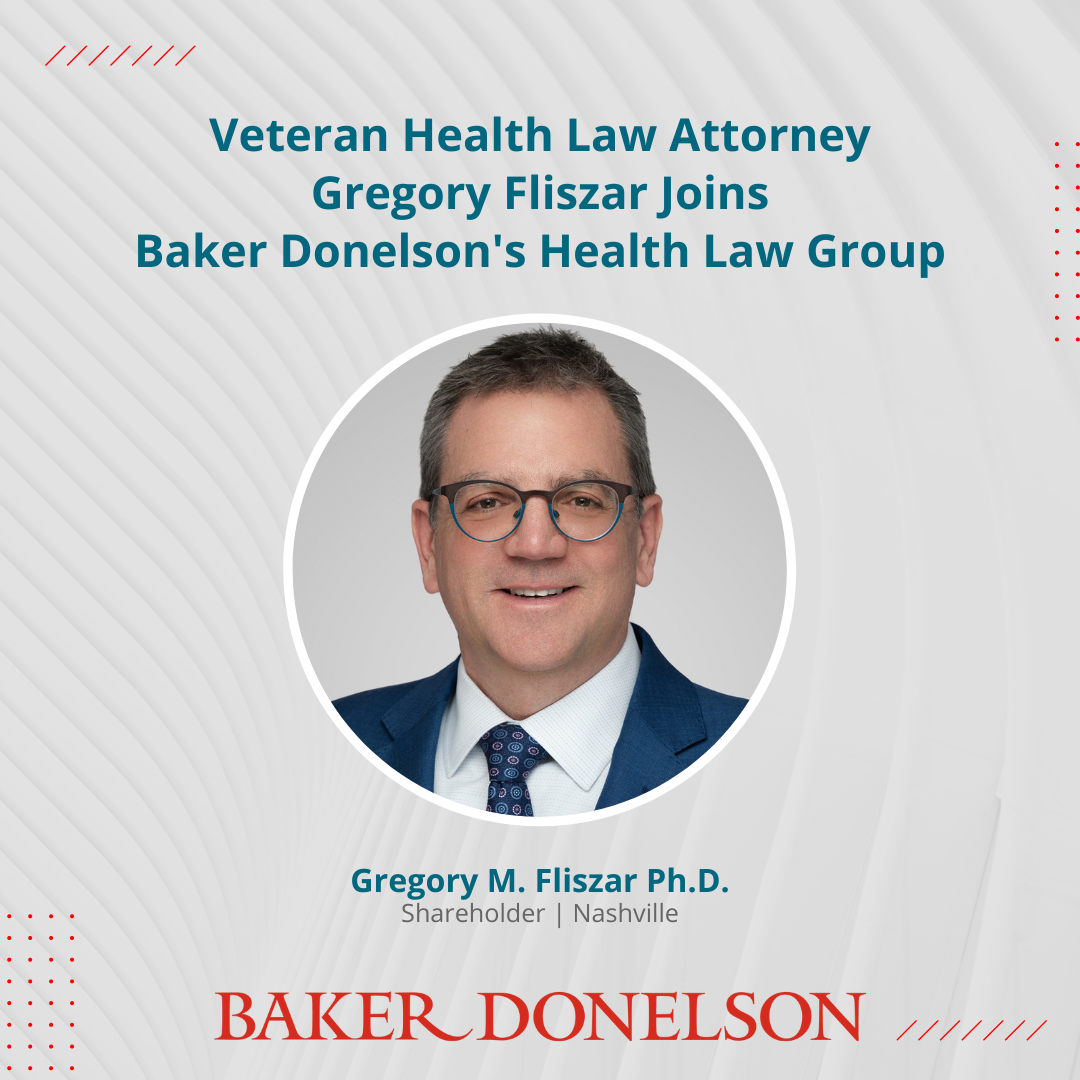 Veteran Health Law Attorney Gregory Fliszar Joins Baker Donelson’s Health Law Group