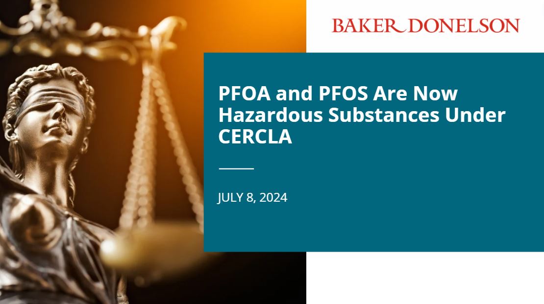 PFOA and PFOS Are Now Hazardous Substances Under CERCLA Baker Donelson