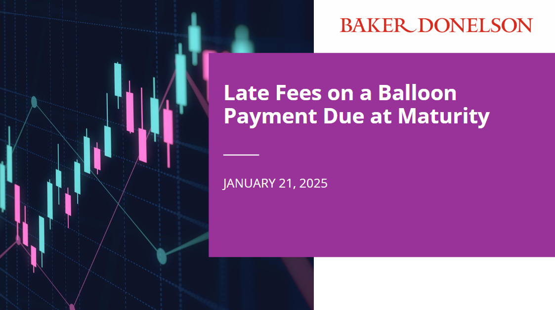 Late Fees on a Balloon Payment Due at Maturity | Baker Donelson