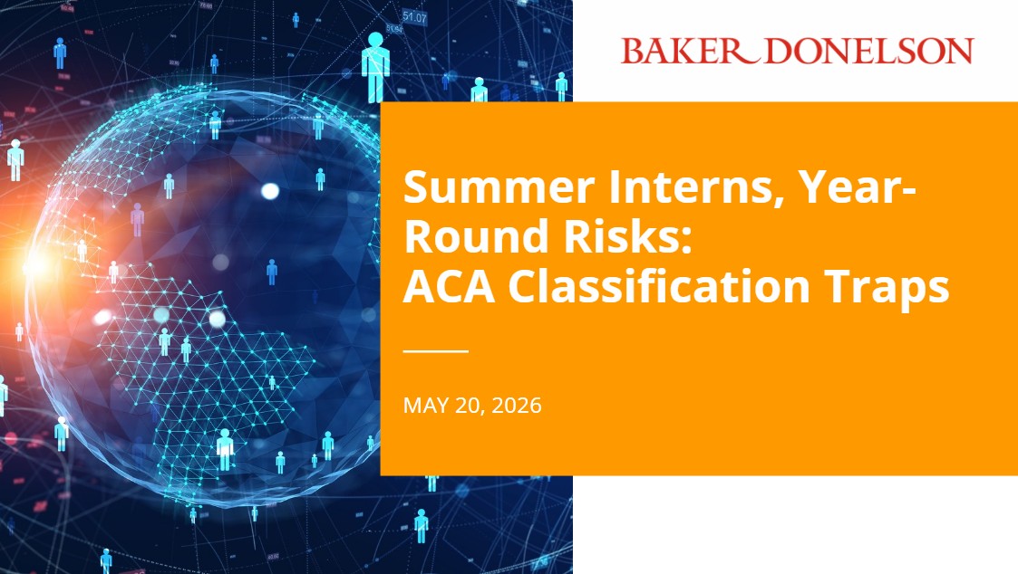 Summer Interns, Year-Round Risks: ACA Classification Traps | Baker Donelson